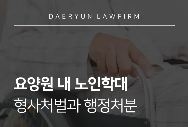 요양원학대 | 신체적, 정서적 학대 시 형사처벌, 행정처분, 대응법