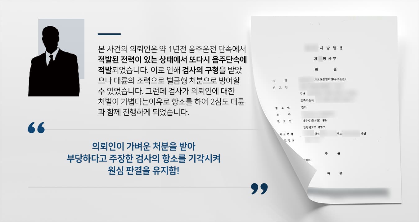 본 사건의 의뢰인은 약 1년 전 음주 단속에 적발되어 벌금형 처분을 받은 전력이 있었습니다.이로 인해서 최근 두번째 적발이 됐을때는 검사가 징역형을 구형하였고, 실형 선고 위기에 놓인 의뢰인께서는 음주운전 사건 성공사례가 많은 법무법인 대륜에 사건을 맡겨 주셨습니다.단기간에 동종 전과가 있어서 쉽지 않은 상황이었지만, 형사전문변호사를 비롯한 3인 이상의 구성원이 전담팀을 만들어 대응한 결과 실형이 아닌 벌금형으로 방어할 수 있었습니다.그러나 검사측에서 피고인(의뢰인)이 받은 처분이 너무 가볍다며 항소하여 2심을 진행하게 되었고, 의뢰인은 원심에서 좋은 결과를 이끌어낸 대륜을 믿고 항소심도 대륜으로 맡겨주셨습니다.
