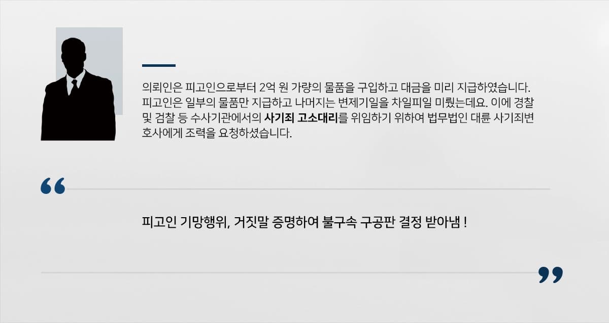 의뢰인은 피고인으로부터 2억 원 가량의 물품을 구입하고 대금을 미리 지급하였습니다. 피고인은 일부의 물품만 지급하고 나머지는 변제기일을 차일피일 미뤘는데요.  이에 경찰 및 검찰 등 수사기관에서의 사기죄 고소대리를 위임하기 위하여 법무법인 대륜 사기죄변호사에게 조력을 요청하셨습니다.