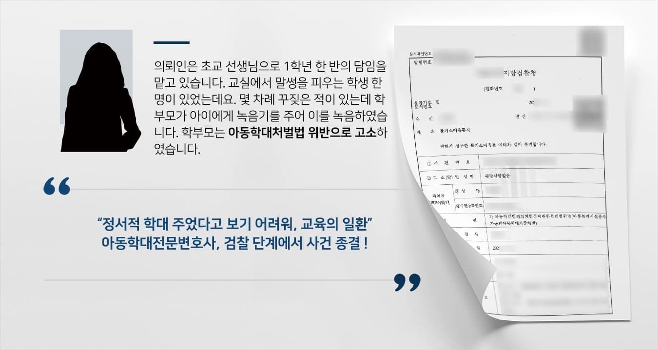 의뢰인은 초교 선생님으로 1학년 한 반의 담임을 맡고 있습니다. 교실에서 말썽을 피우는 학생 한 명이 있었는데요. 몇 차례 꾸짖은 적이 있는데 학부모가 아이에게 녹음기를 주어 이를 녹음하였습니다. 학부모는 아동학대처벌법 위반으로 고소하였습니다. 